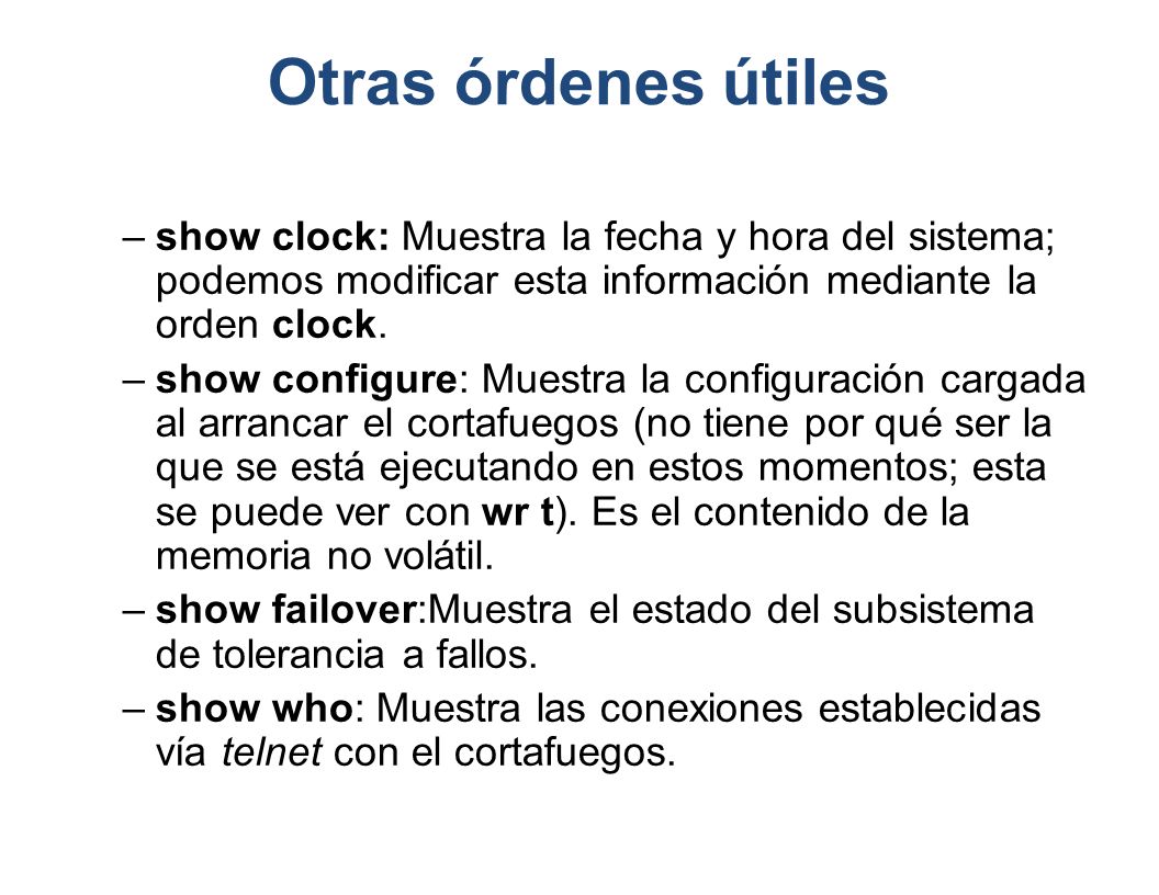Otras órdenes útiles show clock: Muestra la fecha y hora del sistema; podemos modificar esta información mediante la orden clock.