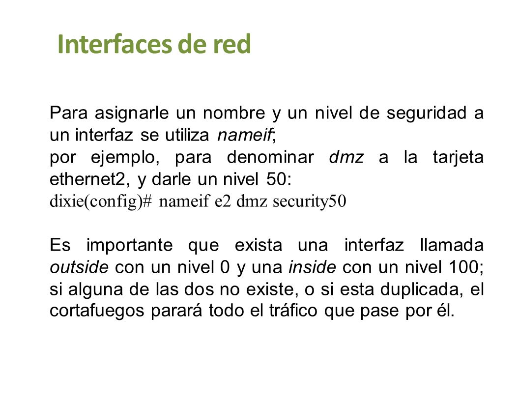 Interfaces de red Para asignarle un nombre y un nivel de seguridad a un interfaz se utiliza nameif;