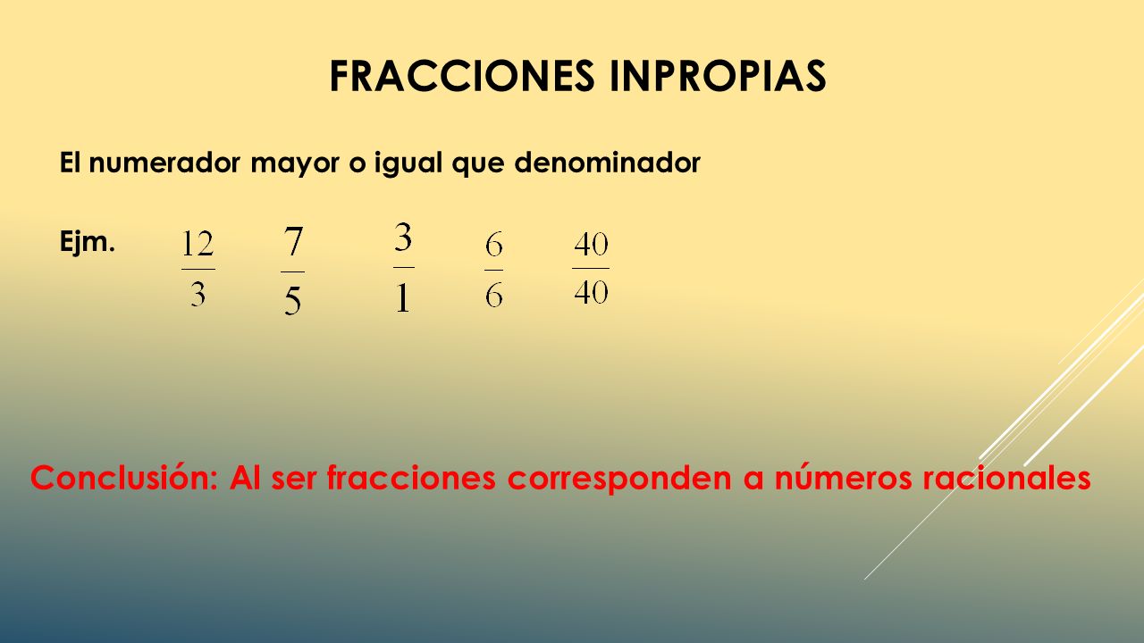 Fracciones inpropias El numerador mayor o igual que denominador.