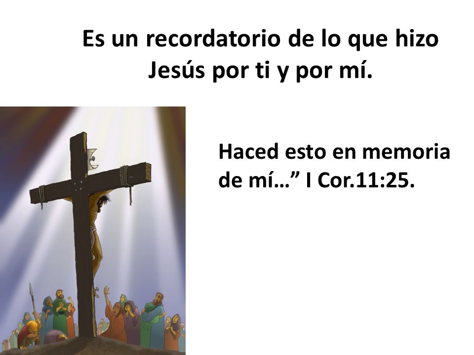 Es un recordatorio de lo que hizo Jesús por ti y por mí.