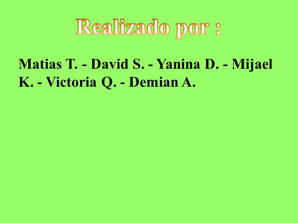 Realizado por : Matias T. - David S. - Yanina D. - Mijael K. - Victoria Q. - Demian A.