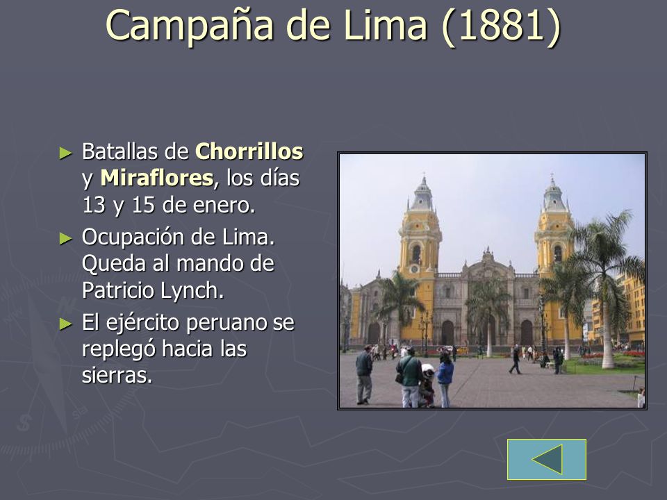 Campaña de Lima (1881) Batallas de Chorrillos y Miraflores, los días 13 y 15 de enero. Ocupación de Lima. Queda al mando de Patricio Lynch.