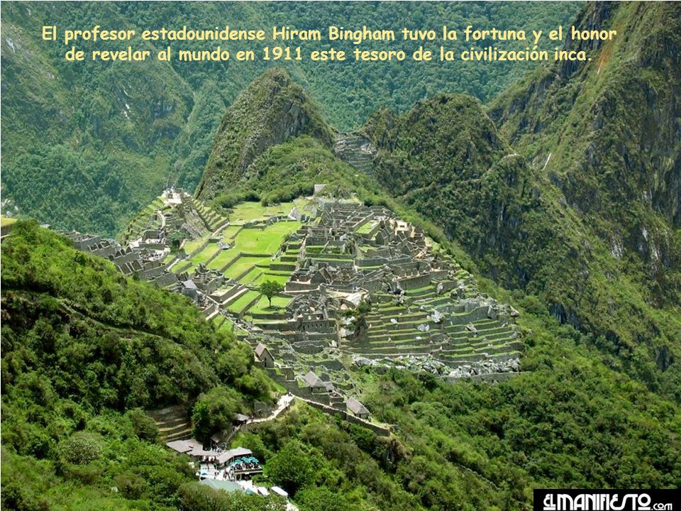 El profesor estadounidense Hiram Bingham tuvo la fortuna y el honor de revelar al mundo en 1911 este tesoro de la civilización inca.