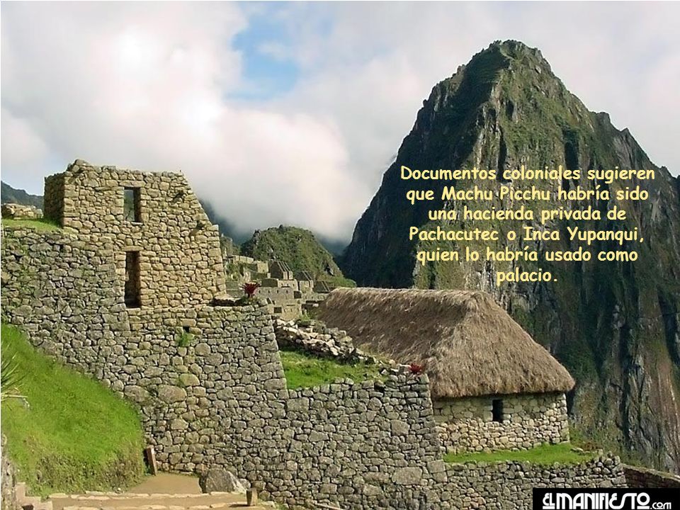 Documentos coloniales sugieren que Machu Picchu habría sido una hacienda privada de Pachacutec o Inca Yupanqui, quien lo habría usado como palacio.
