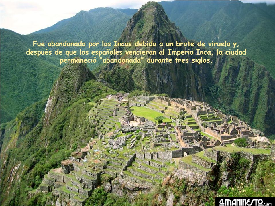 Fue abandonado por los Incas debido a un brote de viruela y, después de que los españoles vencieran al Imperio Inca, la ciudad permaneció abandonada durante tres siglos.