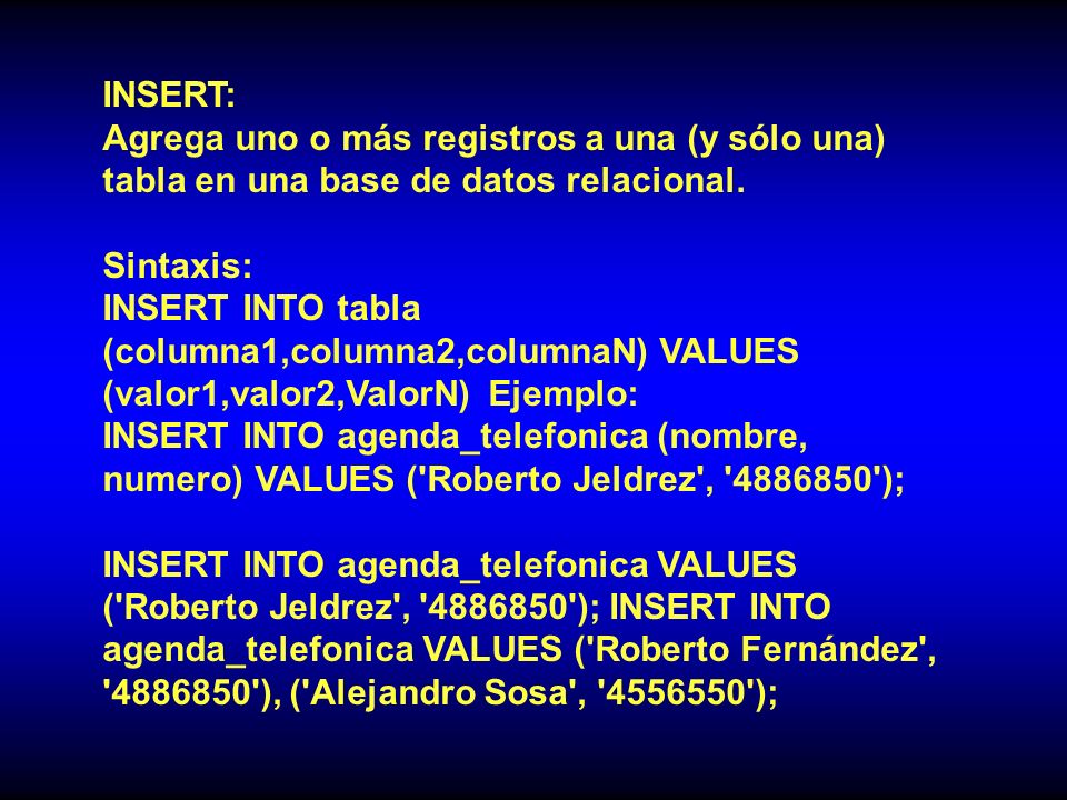 INSERT: Agrega uno o más registros a una (y sólo una) tabla en una base de datos relacional. Sintaxis:
