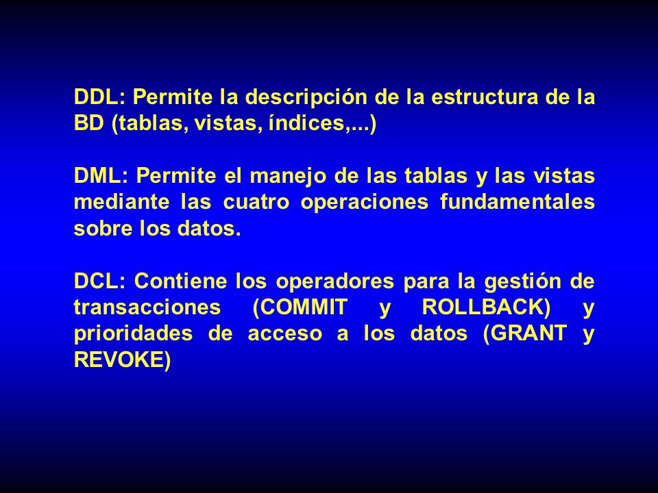 DDL: Permite la descripción de la estructura de la BD (tablas, vistas, índices,...)