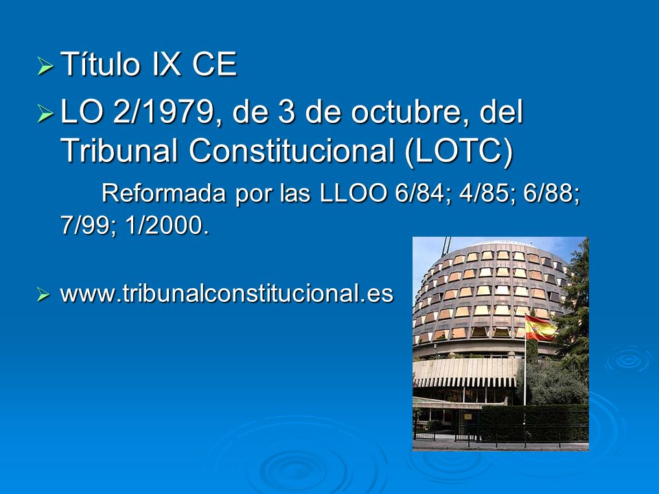 Título IX CE LO 2/1979, de 3 de octubre, del Tribunal Constitucional (LOTC) Reformada por las LLOO 6/84; 4/85; 6/88; 7/99; 1/2000.