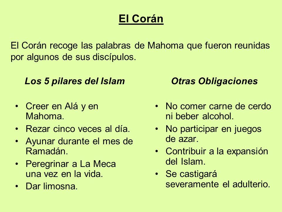El Corán El Corán recoge las palabras de Mahoma que fueron reunidas por algunos de sus discípulos. Los 5 pilares del Islam.