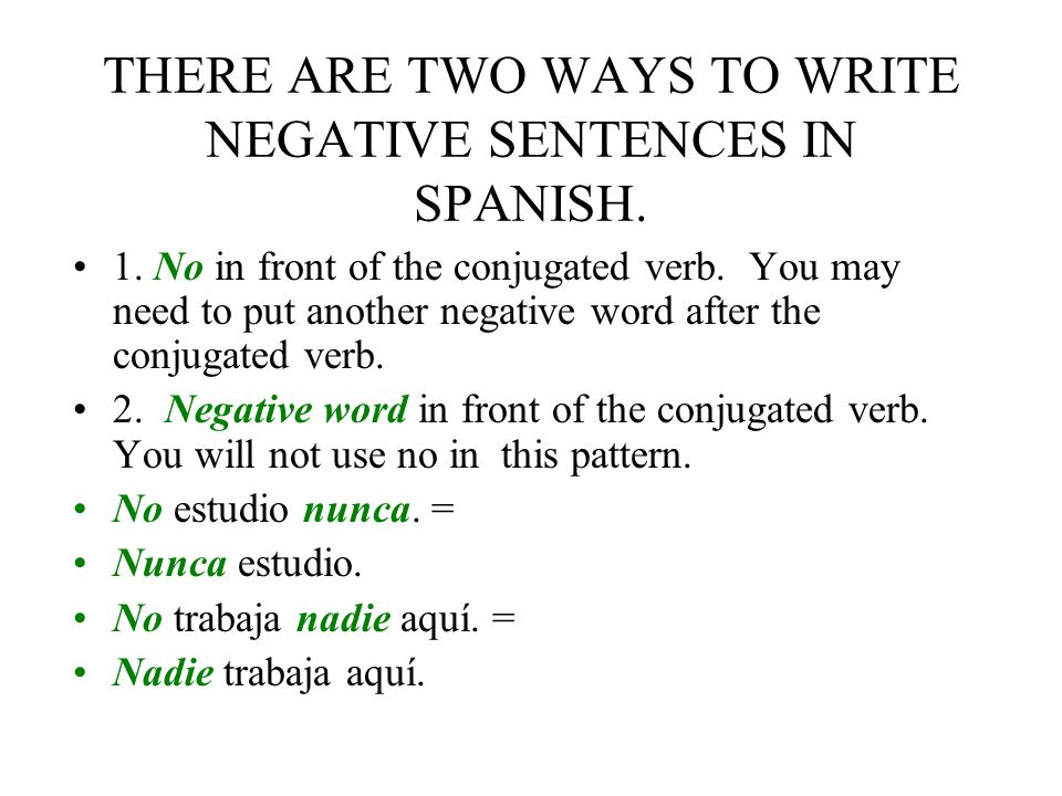 THERE ARE TWO WAYS TO WRITE NEGATIVE SENTENCES IN SPANISH.