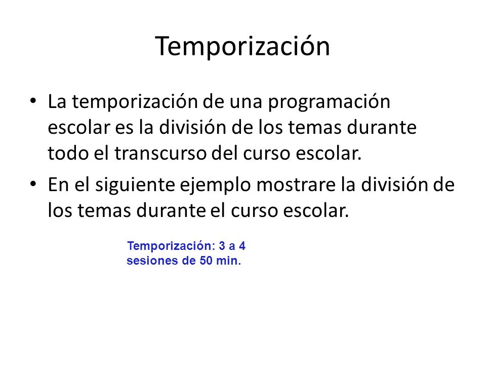 Temporización La temporización de una programación escolar es la división de los temas durante todo el transcurso del curso escolar.