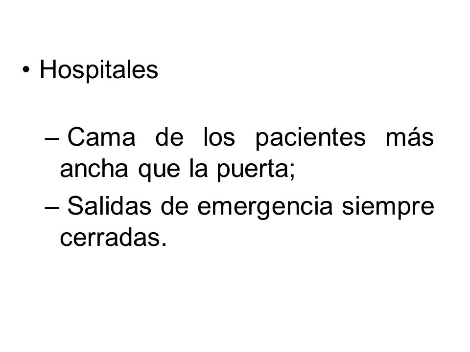 Hospitales Cama de los pacientes más ancha que la puerta; Salidas de emergencia siempre cerradas.