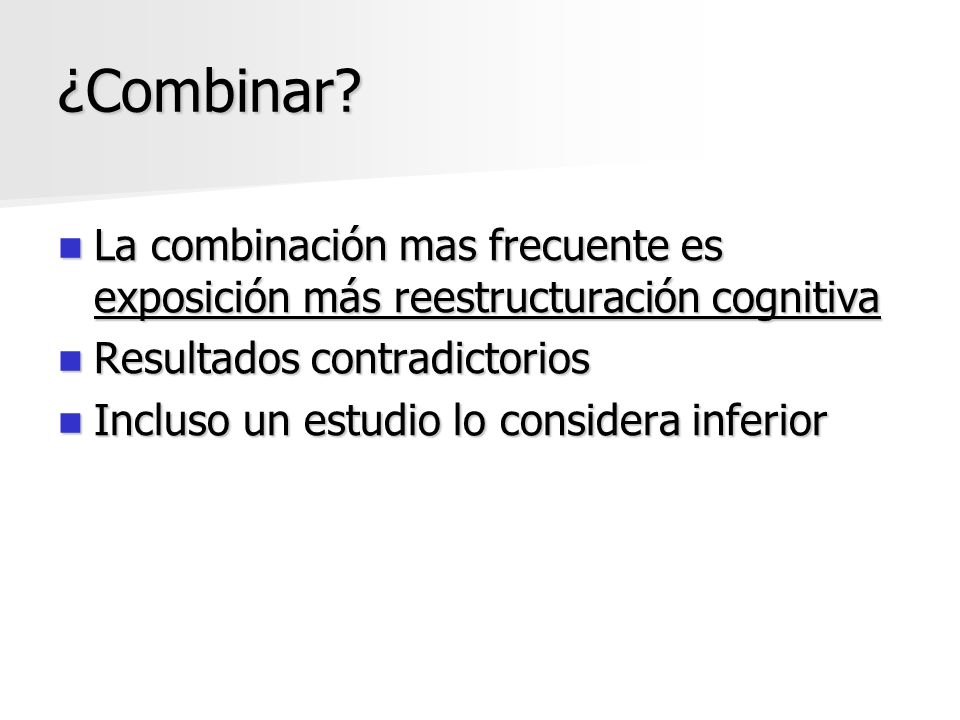 ¿Combinar La combinación mas frecuente es exposición más reestructuración cognitiva. Resultados contradictorios.