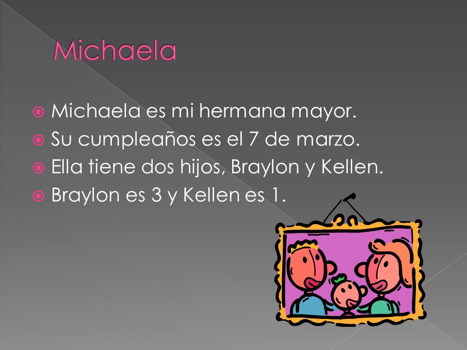 Michaela Michaela es mi hermana mayor. Su cumpleaños es el 7 de marzo.