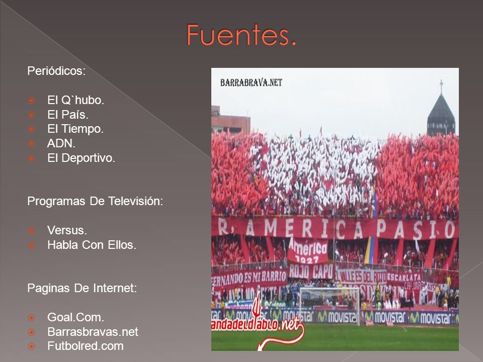Fuentes. Periódicos: El Q`hubo. El País. El Tiempo. ADN. El Deportivo.