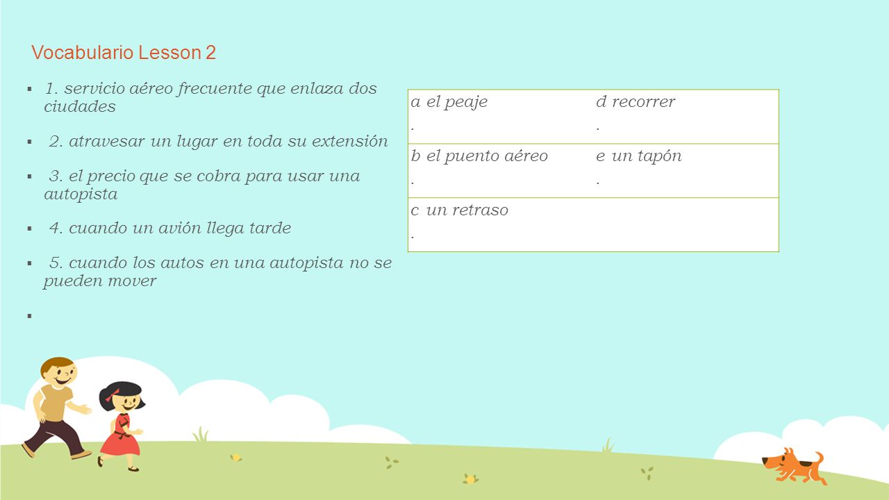Vocabulario Lesson 2 1. servicio aéreo frecuente que enlaza dos ciudades. 2. atravesar un lugar en toda su extensión.