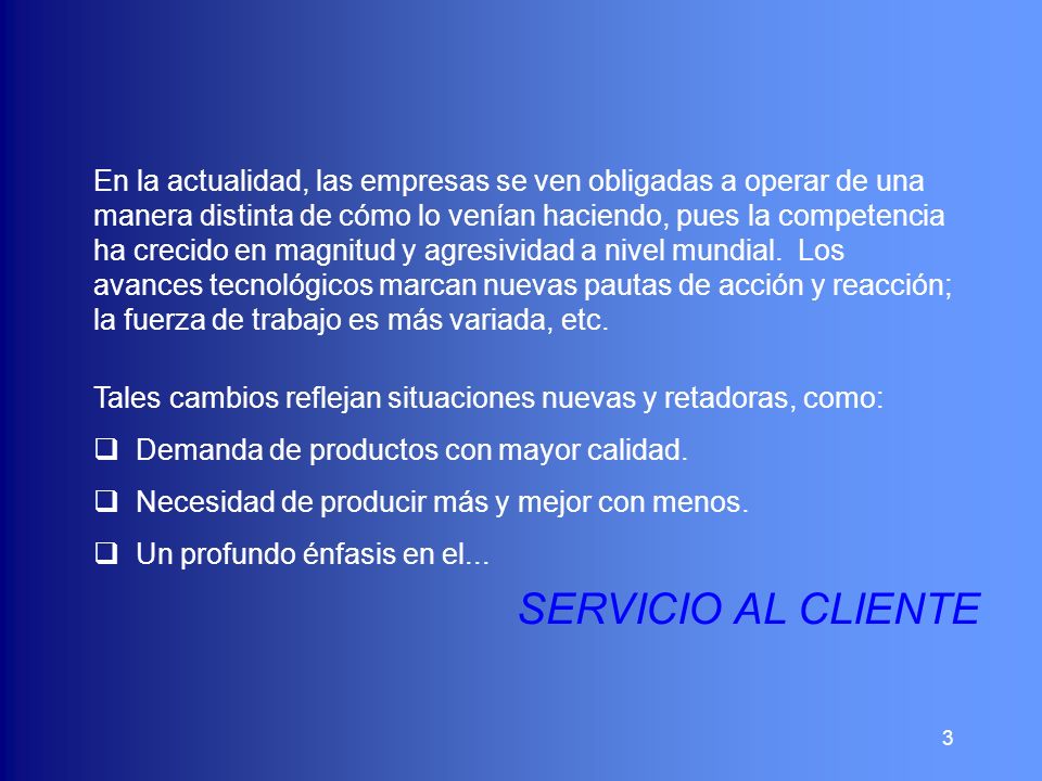 En la actualidad, las empresas se ven obligadas a operar de una manera distinta de cómo lo venían haciendo, pues la competencia ha crecido en magnitud y agresividad a nivel mundial. Los avances tecnológicos marcan nuevas pautas de acción y reacción; la fuerza de trabajo es más variada, etc.