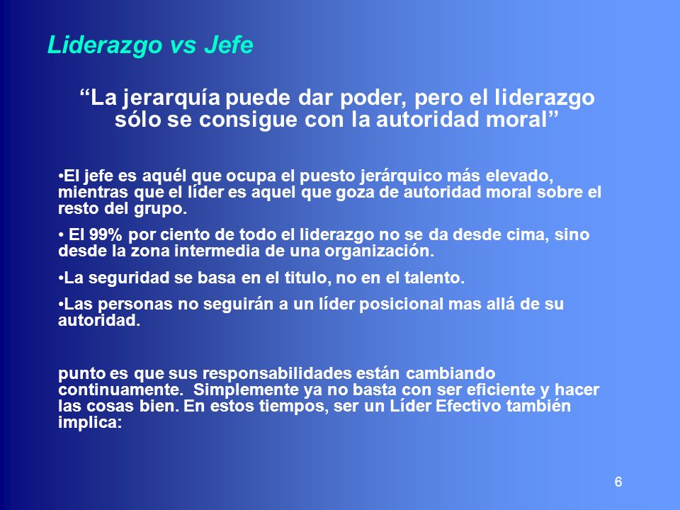 Liderazgo vs Jefe La jerarquía puede dar poder, pero el liderazgo sólo se consigue con la autoridad moral