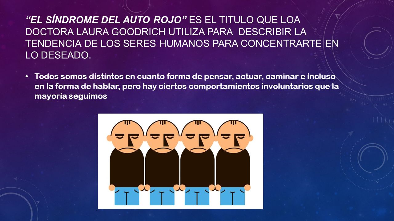 El síndrome del auto rojo es el titulo que loa doctora Laura Goodrich utiliza para describir la tendencia de los seres humanos para concentrarte en lo deseado.