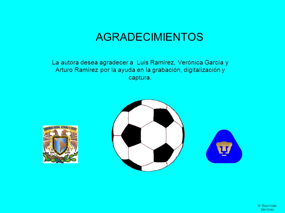 AGRADECIMIENTOS La autora desea agradecer a Luis Ramírez, Verónica García y Arturo Ramírez por la ayuda en la grabación, digitalización y captura.
