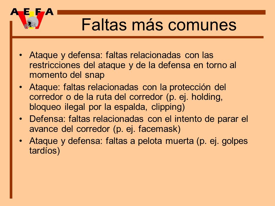 Faltas más comunes Ataque y defensa: faltas relacionadas con las restricciones del ataque y de la defensa en torno al momento del snap.