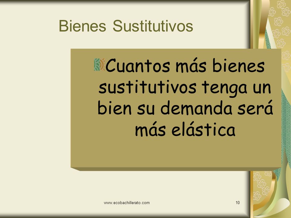 Bienes Sustitutivos Cuantos más bienes sustitutivos tenga un bien su demanda será más elástica.