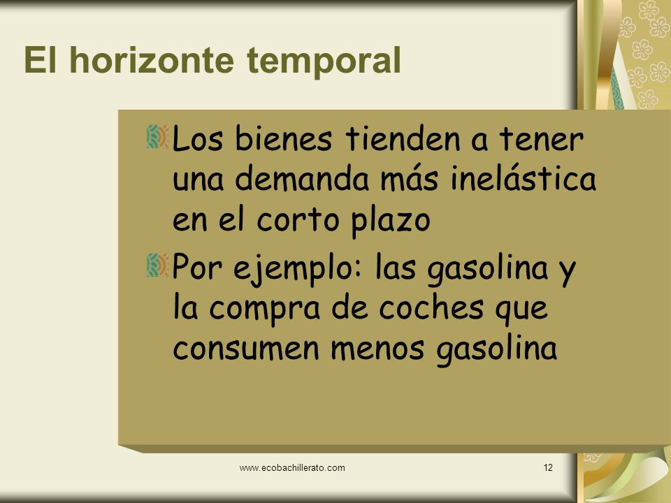 El horizonte temporal Los bienes tienden a tener una demanda más inelástica en el corto plazo.