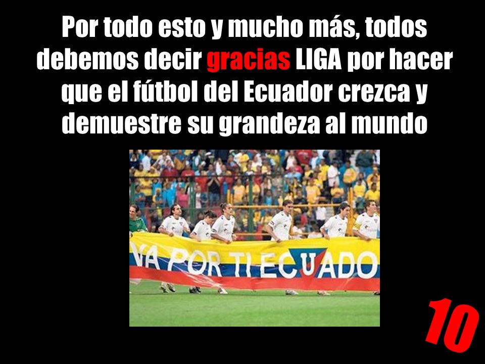Por todo esto y mucho más, todos debemos decir gracias LIGA por hacer que el fútbol del Ecuador crezca y demuestre su grandeza al mundo