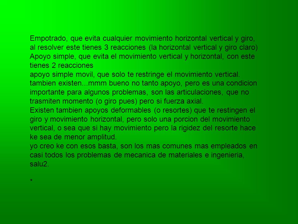 Empotrado, que evita cualquier movimiento horizontal vertical y giro, al resolver este tienes 3 reacciones (la horizontal vertical y giro claro) Apoyo simple, que evita el movimiento vertical y horizontal, con este tienes 2 reacciones apoyo simple movil, que solo te restringe el movimiento vertical.