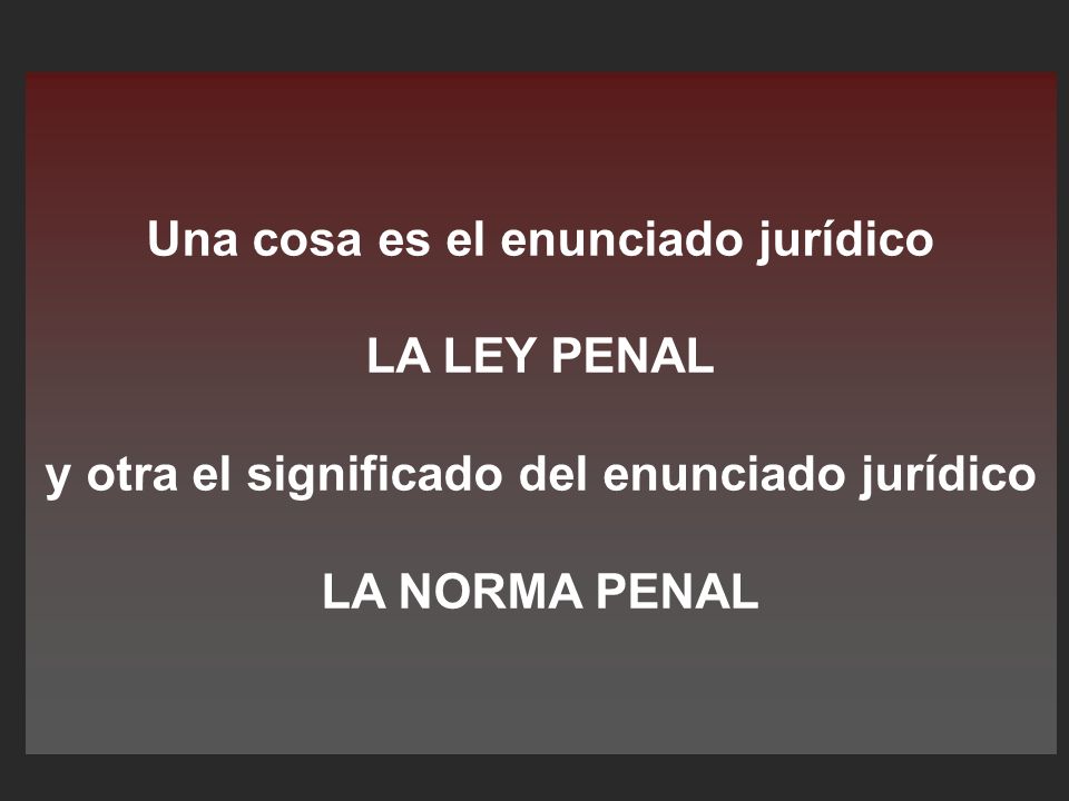 Una cosa es el enunciado jurídico LA LEY PENAL