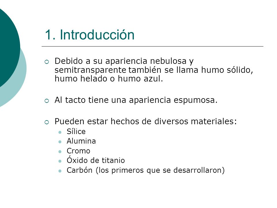 1. Introducción Debido a su apariencia nebulosa y semitransparente también se llama humo sólido, humo helado o humo azul.