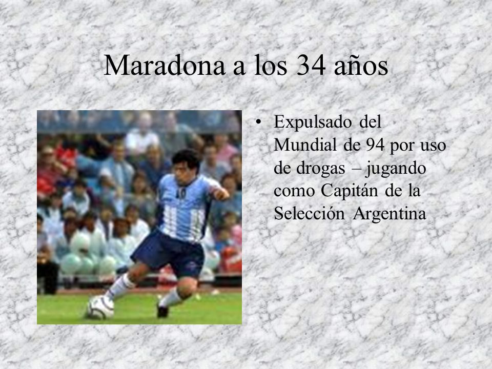 Maradona a los 34 años Expulsado del Mundial de 94 por uso de drogas – jugando como Capitán de la Selección Argentina.