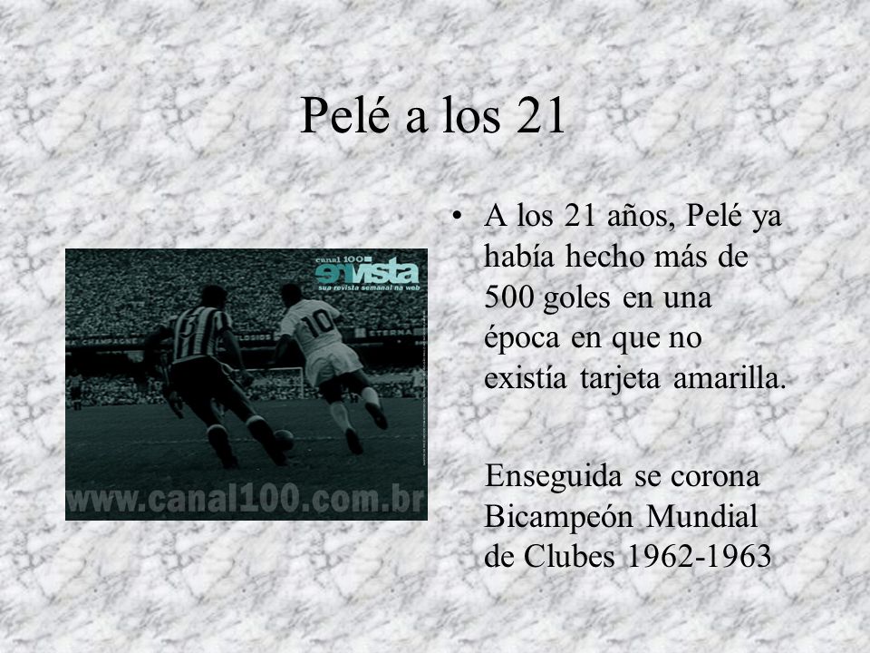 Pelé a los 21 A los 21 años, Pelé ya había hecho más de 500 goles en una época en que no existía tarjeta amarilla.