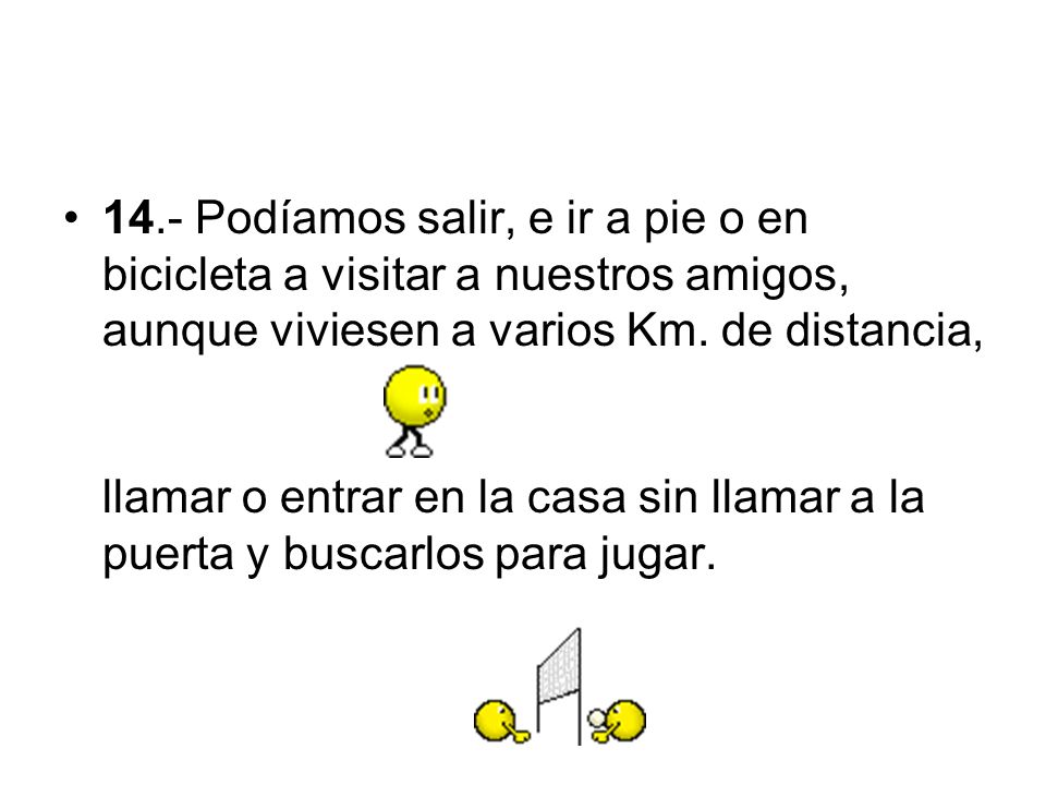 14.- Podíamos salir, e ir a pie o en bicicleta a visitar a nuestros amigos, aunque viviesen a varios Km.