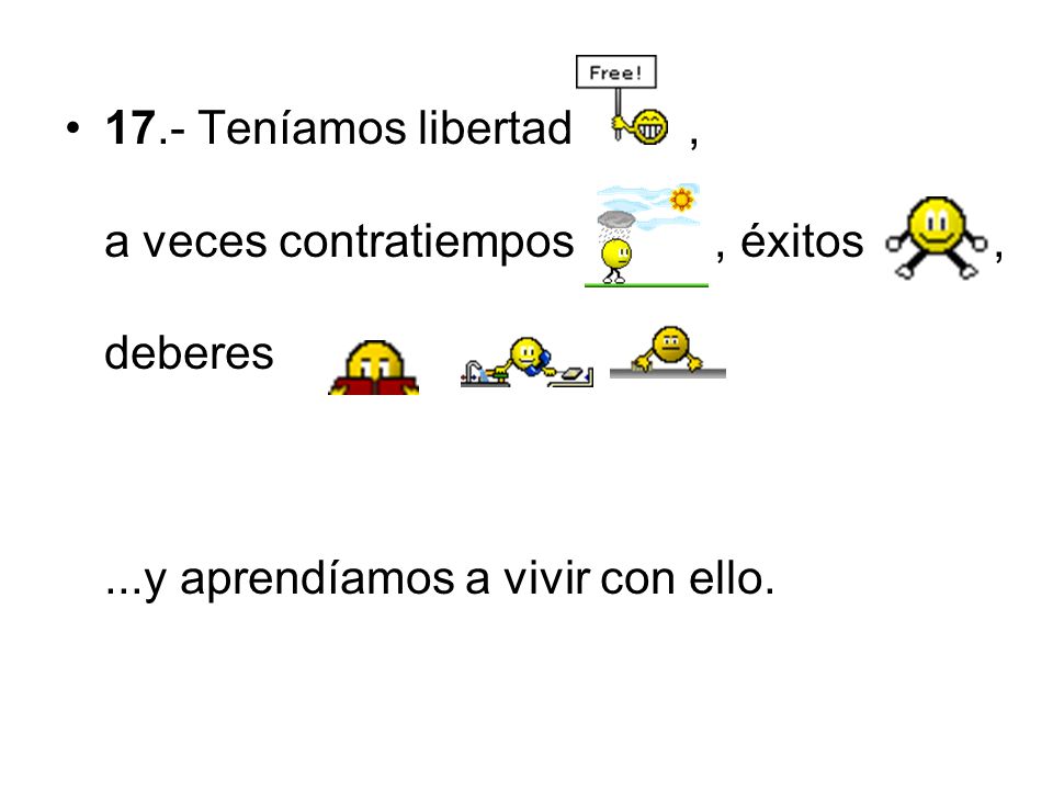 17. - Teníamos libertad , a veces contratiempos , éxitos , deberes