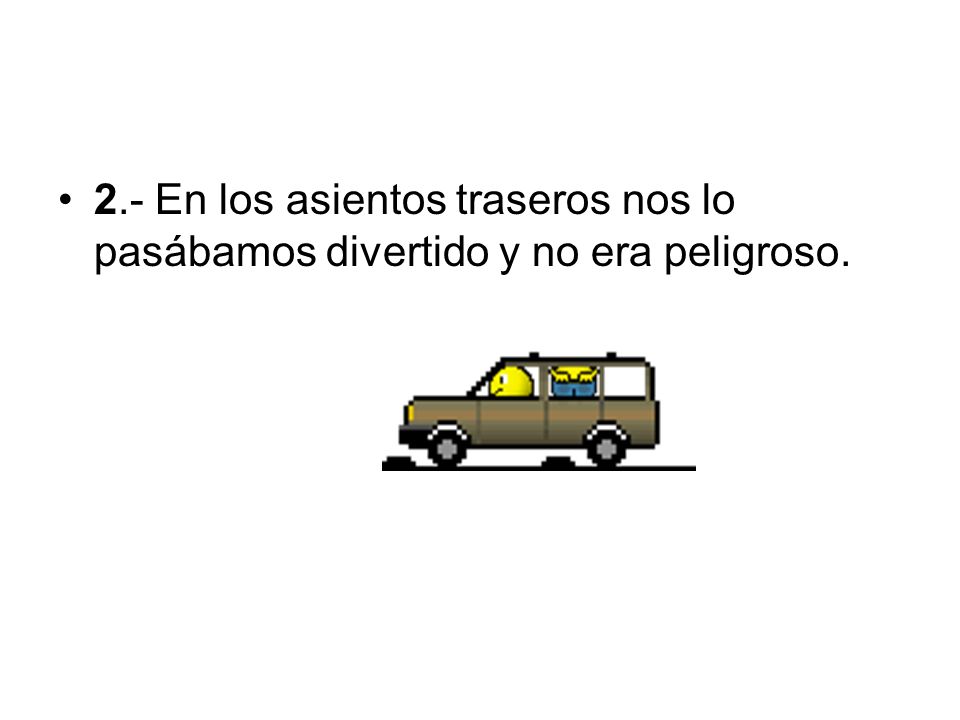 2.- En los asientos traseros nos lo pasábamos divertido y no era peligroso.