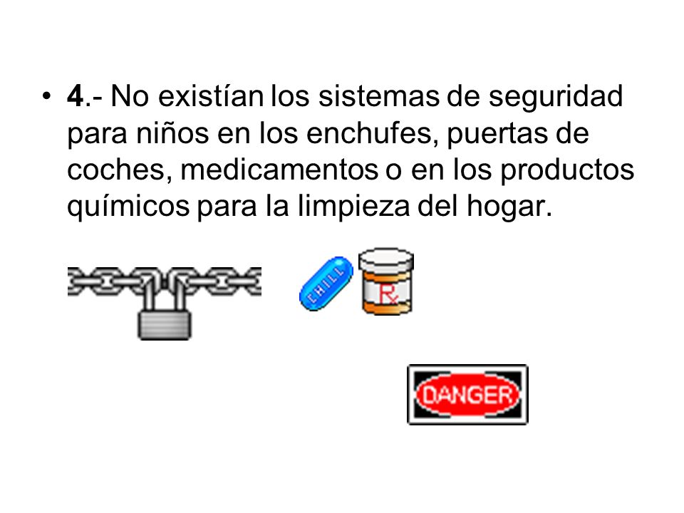 4.- No existían los sistemas de seguridad para niños en los enchufes, puertas de coches, medicamentos o en los productos químicos para la limpieza del hogar.