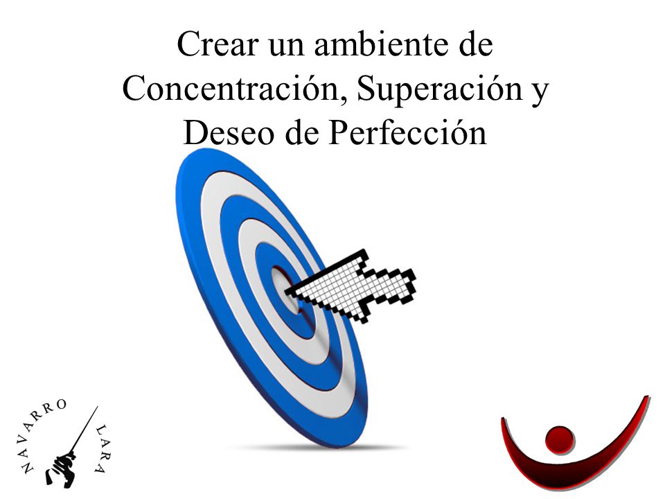 Crear un ambiente de Concentración, Superación y Deseo de Perfección