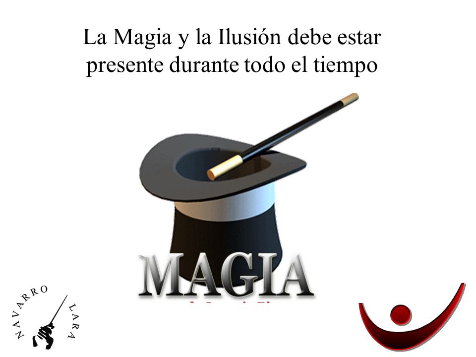 La Magia y la Ilusión debe estar presente durante todo el tiempo