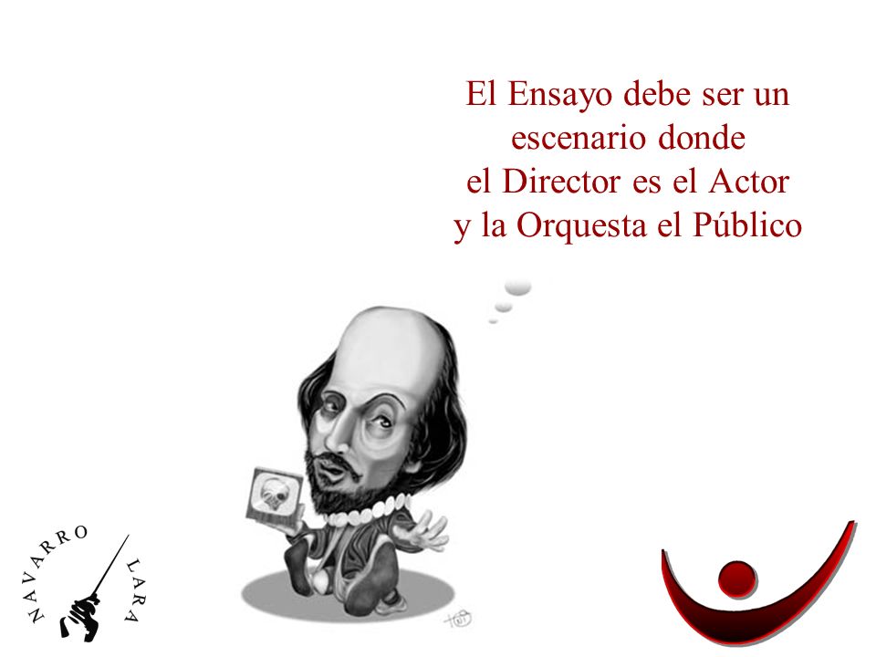 El Ensayo debe ser un escenario donde el Director es el Actor y la Orquesta el Público