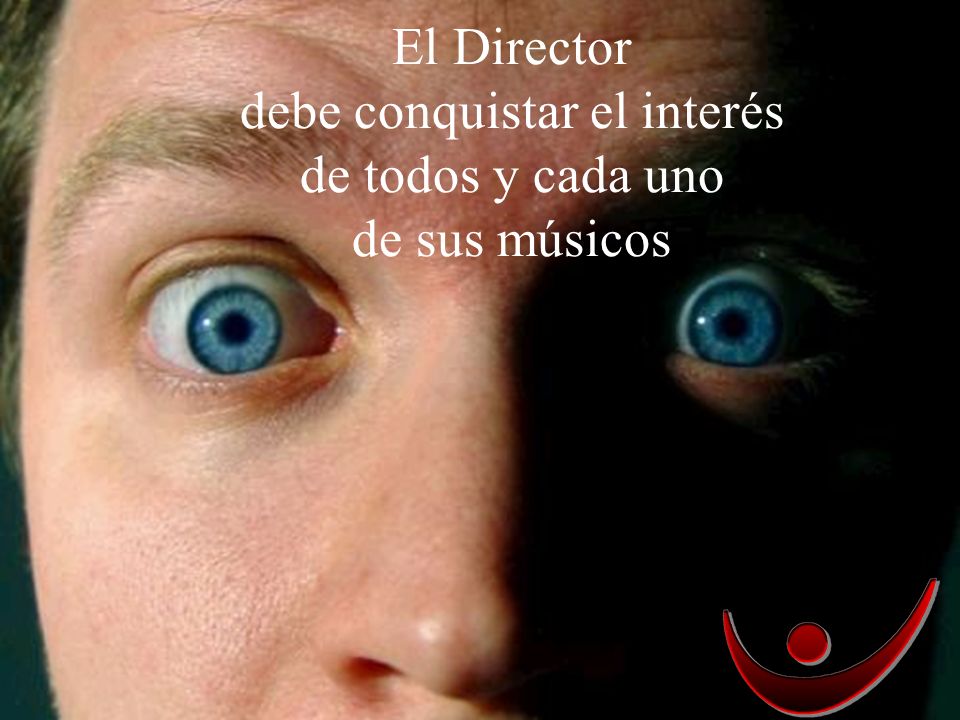 El Director debe conquistar el interés de todos y cada uno de sus músicos