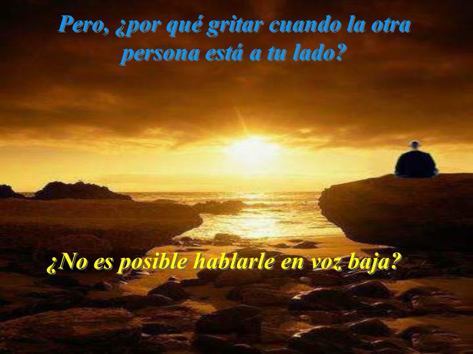 Pero, ¿por qué gritar cuando la otra persona está a tu lado