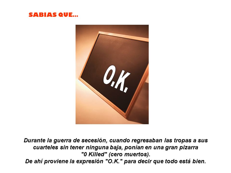 De ahí proviene la expresión O.K. para decir que todo está bien.
