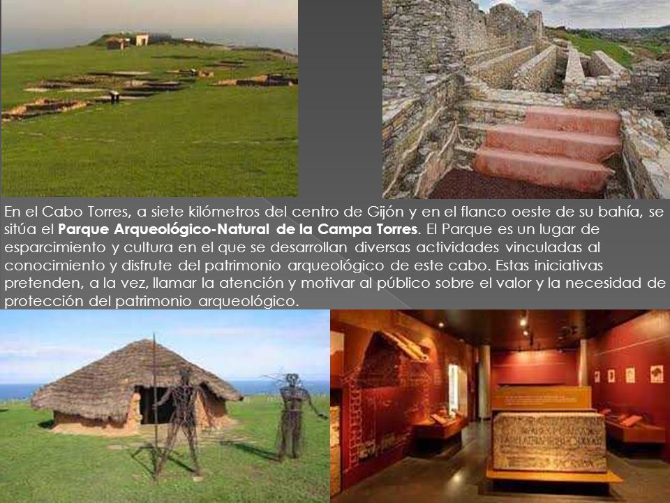 En el Cabo Torres, a siete kilómetros del centro de Gijón y en el flanco oeste de su bahía, se sitúa el Parque Arqueológico-Natural de la Campa Torres.