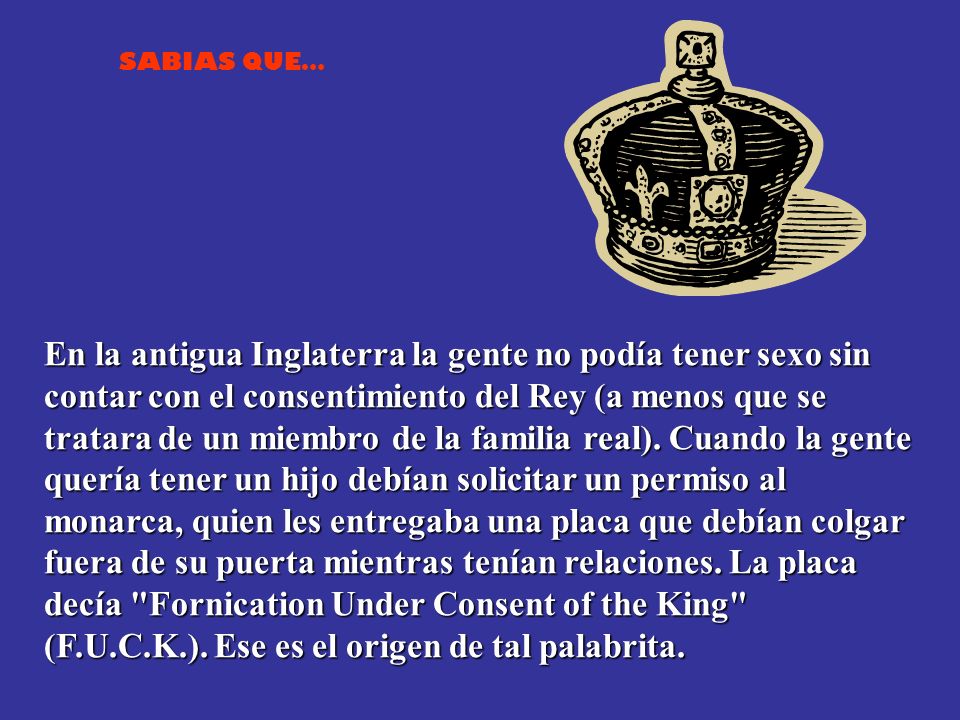En la antigua Inglaterra la gente no podía tener sexo sin contar con el consentimiento del Rey (a menos que se tratara de un miembro de la familia real).