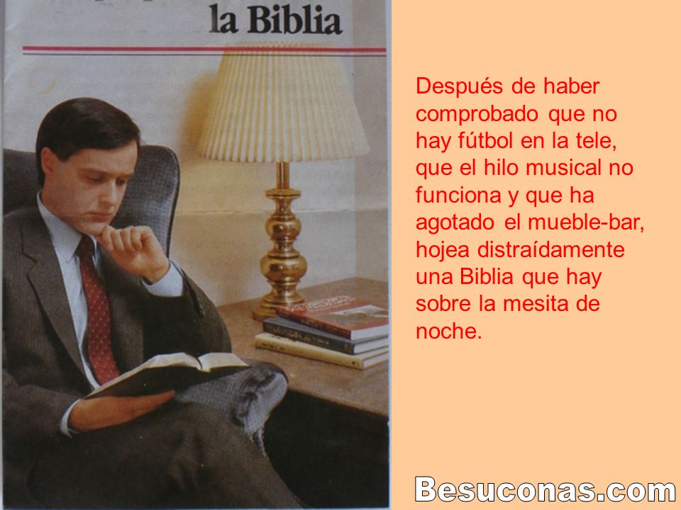 Después de haber comprobado que no hay fútbol en la tele, que el hilo musical no funciona y que ha agotado el mueble-bar, hojea distraídamente una Biblia que hay sobre la mesita de noche.