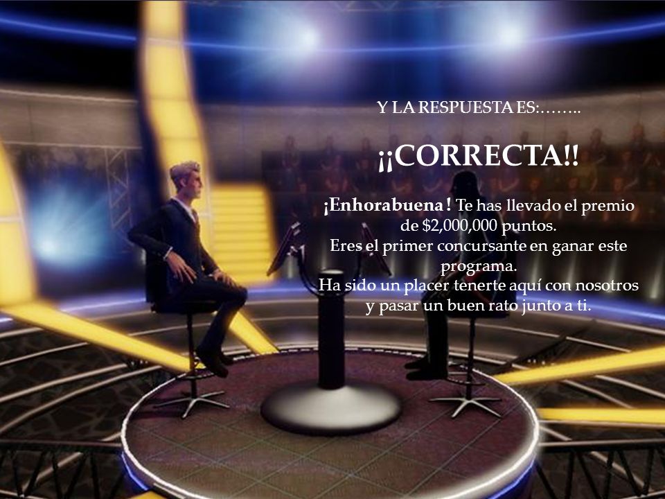 Y LA RESPUESTA ES:…….. ¡¡CORRECTA!! ¡Enhorabuena ! Te has llevado el premio de $2,000,000 puntos.