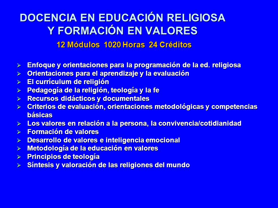 DOCENCIA EN EDUCACIÓN RELIGIOSA Y FORMACIÓN EN VALORES 12 Módulos 1020 Horas 24 Créditos
