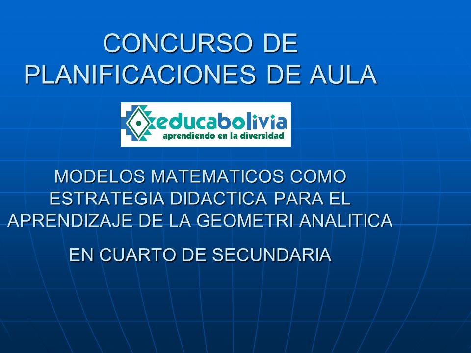 CONCURSO DE PLANIFICACIONES DE AULA MODELOS MATEMATICOS COMO ESTRATEGIA DIDACTICA PARA EL APRENDIZAJE DE LA GEOMETRI ANALITICA EN CUARTO DE SECUNDARIA