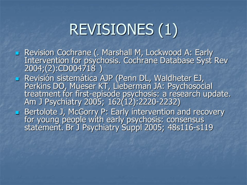 REVISIONES (1) Revision Cochrane (. Marshall M, Lockwood A: Early Intervention for psychosis. Cochrane Database Syst Rev 2004;(2):CD )